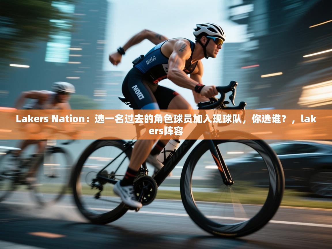 Lakers Nation：选一名过去的角色球员加入现球队，你选谁？，lakers阵容  第1张