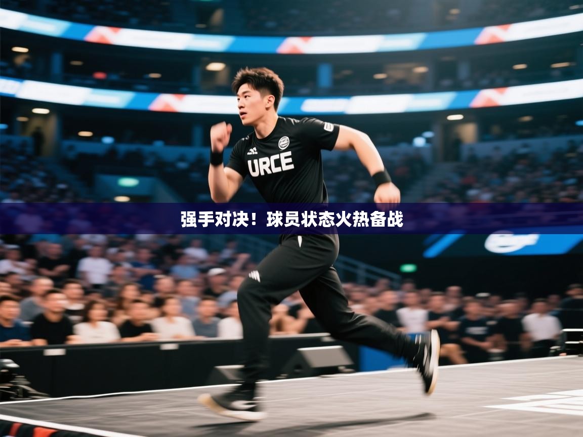 强手对决！球员状态火热备战  第1张