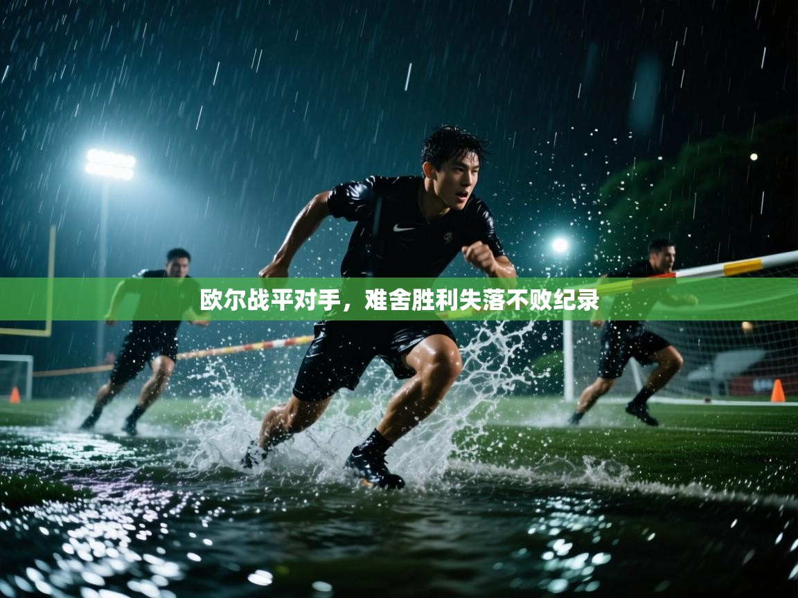 欧尔战平对手，难舍胜利失落不败纪录  第1张