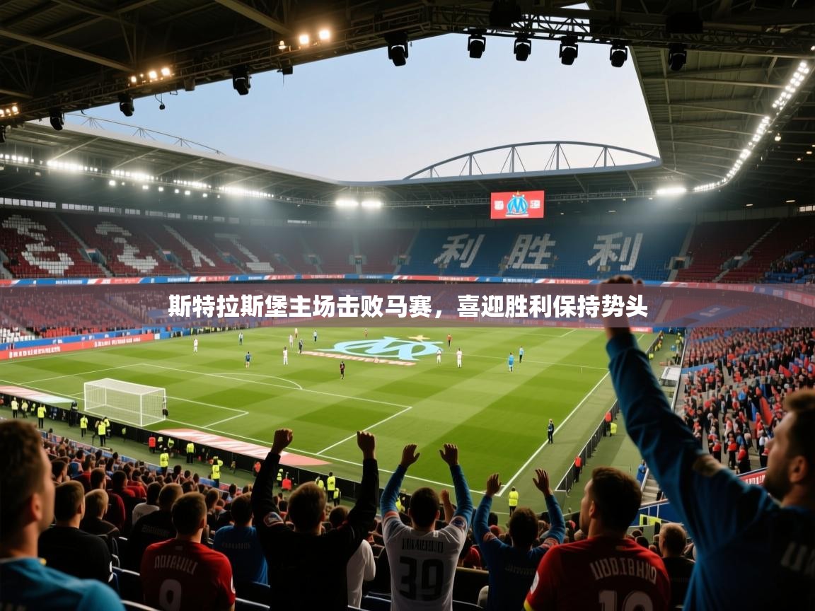 斯特拉斯堡主场击败马赛，喜迎胜利保持势头  第1张